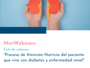 Ciclo Miniwebinars: Proceso de Atención Nutricia en el paciente que vive con diabetes y enfermedad renal.
